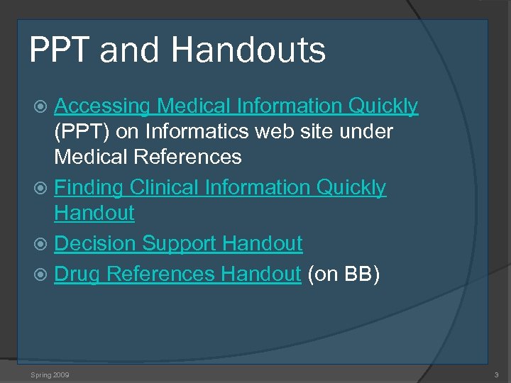 PPT and Handouts Accessing Medical Information Quickly (PPT) on Informatics web site under Medical