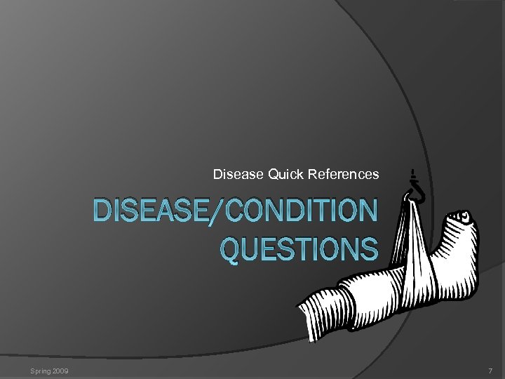 Disease Quick References DISEASE/CONDITION QUESTIONS Spring 2009 7 