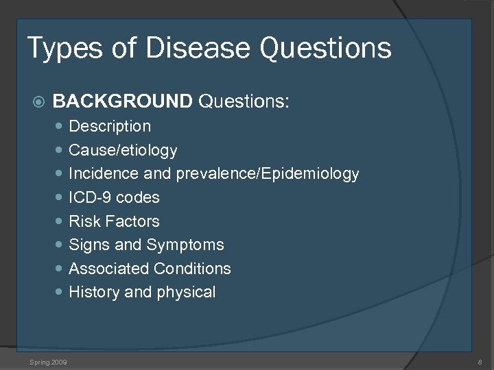 Types of Disease Questions BACKGROUND Questions: Description Cause/etiology Incidence and prevalence/Epidemiology ICD-9 codes Risk
