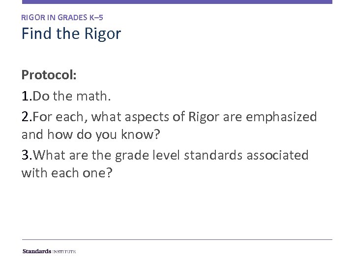 RIGOR IN GRADES K– 5 Find the Rigor Protocol: 1. Do the math. 2.