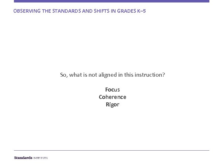 OBSERVING THE STANDARDS AND SHIFTS IN GRADES K– 5 So, what is not aligned