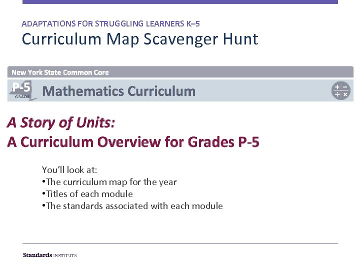 ADAPTATIONS FOR STRUGGLING LEARNERS K– 5 Curriculum Map Scavenger Hunt You’ll look at: •