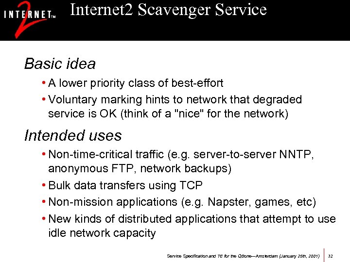 Internet 2 Scavenger Service Basic idea • A lower priority class of best-effort •