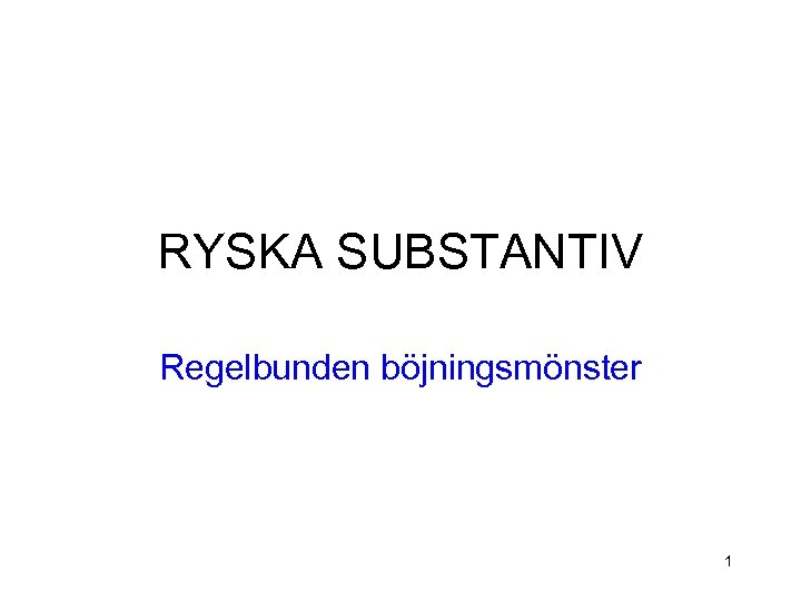 RYSKA SUBSTANTIV Regelbunden böjningsmönster 1 