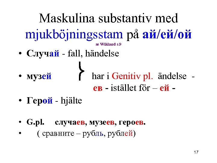 Maskulina substantiv med mjukböjningsstam på ай/ей/ой se Wikland s. 9 • Случай - fall,