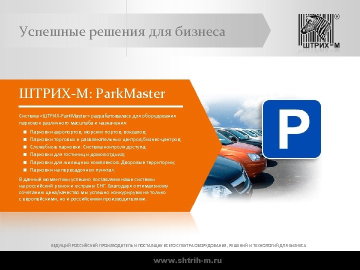 Успешные решения для бизнеса ШТРИХ-М: Park. Master Система «ШТРИХ-Park. Master» разрабатывалась для оборудования парковок
