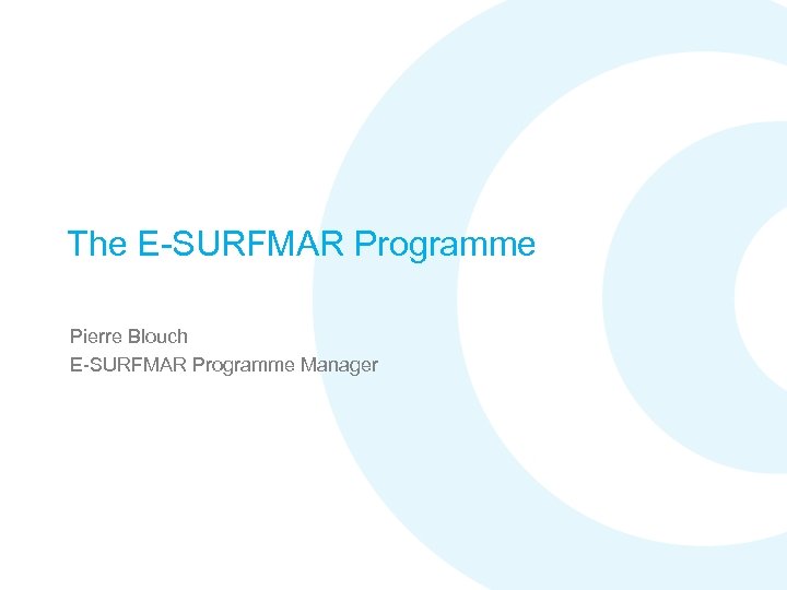 The E-SURFMAR Programme Pierre Blouch E-SURFMAR Programme Manager 