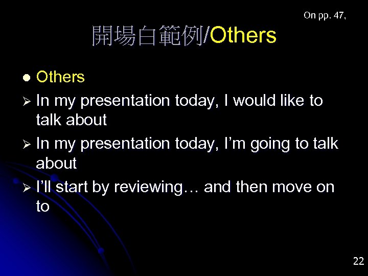 On pp. 47, 開場白範例/Others Ø In my presentation today, I would like to talk