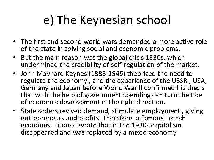 e) The Keynesian school • The first and second world wars demanded a more