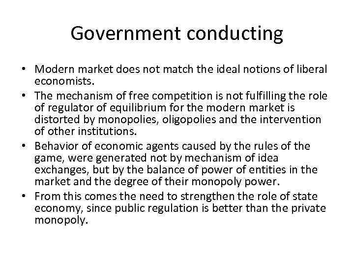 Government conducting • Modern market does not match the ideal notions of liberal economists.