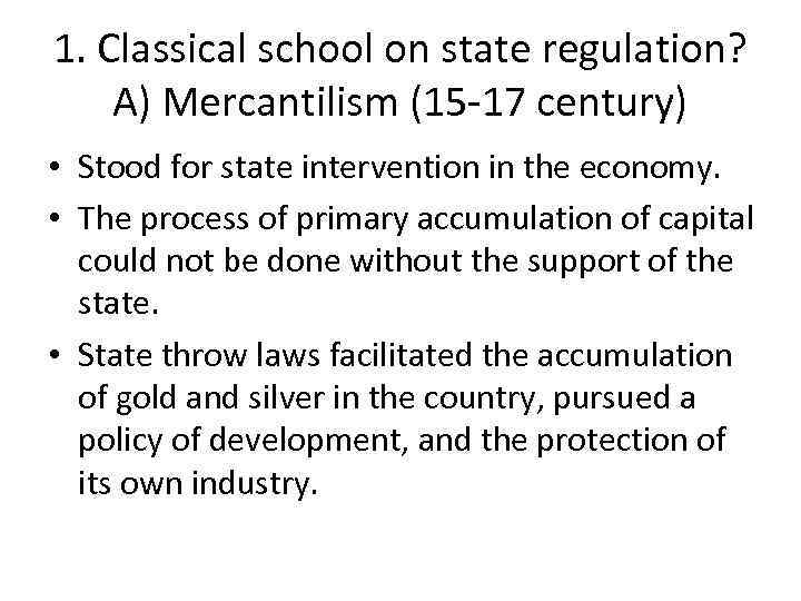 1. Classical school on state regulation? A) Mercantilism (15 -17 century) • Stood for