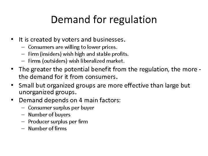 Demand for regulation • It is created by voters and businesses. – Consumers are