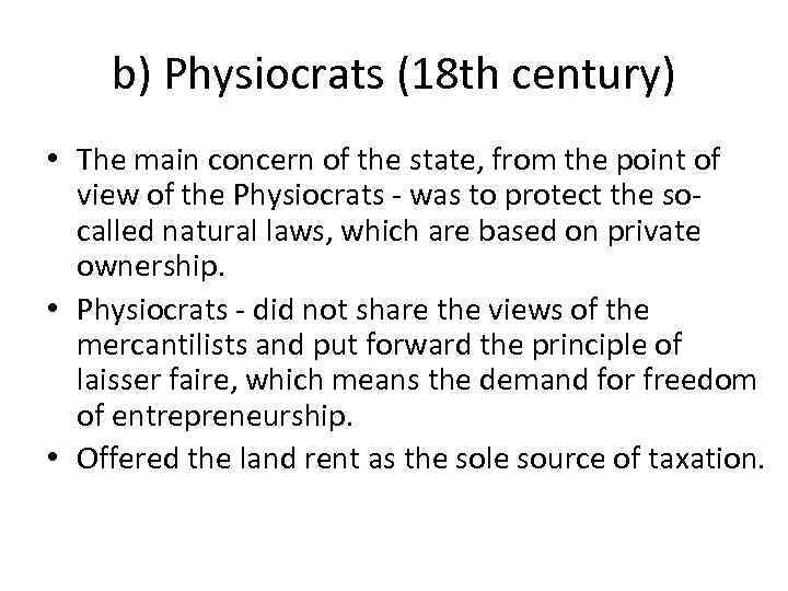 b) Physiocrats (18 th century) • The main concern of the state, from the