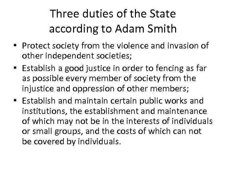 Three duties of the State according to Adam Smith • Protect society from the