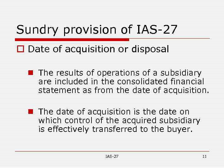 Sundry provision of IAS-27 o Date of acquisition or disposal n The results of