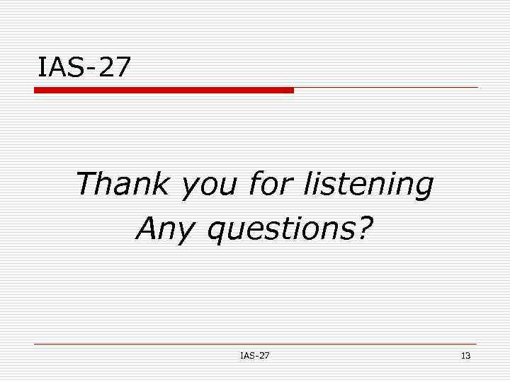 IAS-27 Thank you for listening Any questions? IAS-27 13 