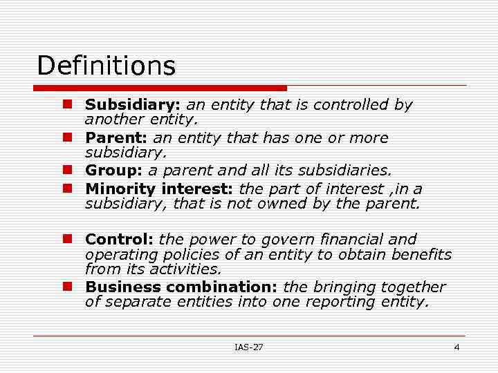 Definitions n Subsidiary: an entity that is controlled by another entity. n Parent: an