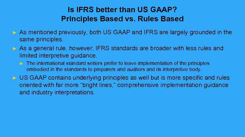 Is IFRS better than US GAAP? Principles Based vs. Rules Based ► ► As