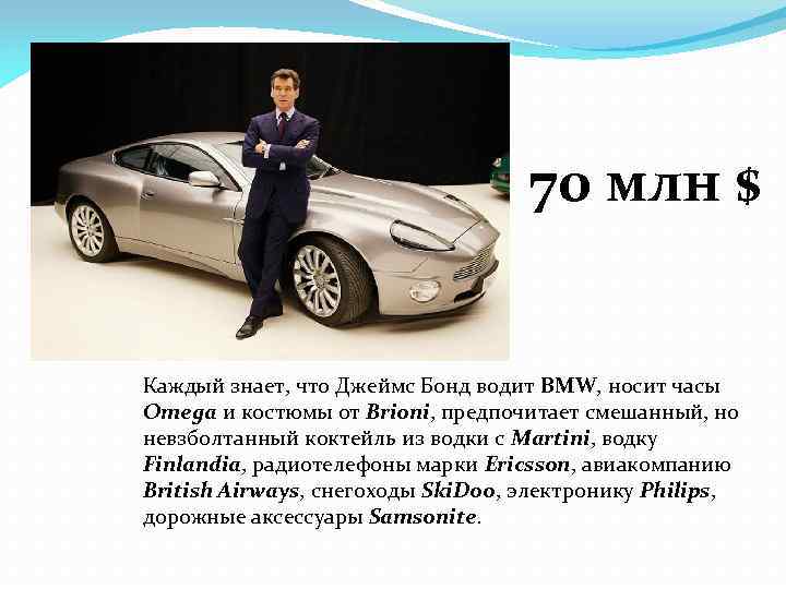 70 млн $ Каждый знает, что Джеймс Бонд водит BMW, носит часы Omega и