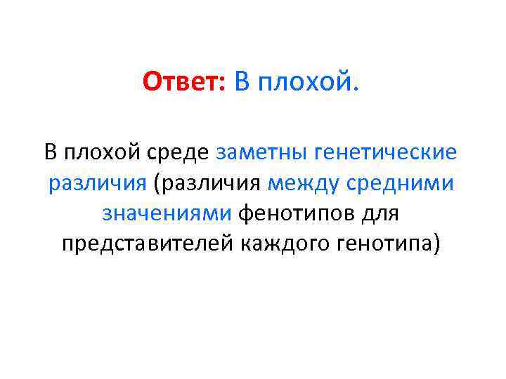 Ответ: В плохой среде заметны генетические различия (различия между средними значениями фенотипов для представителей