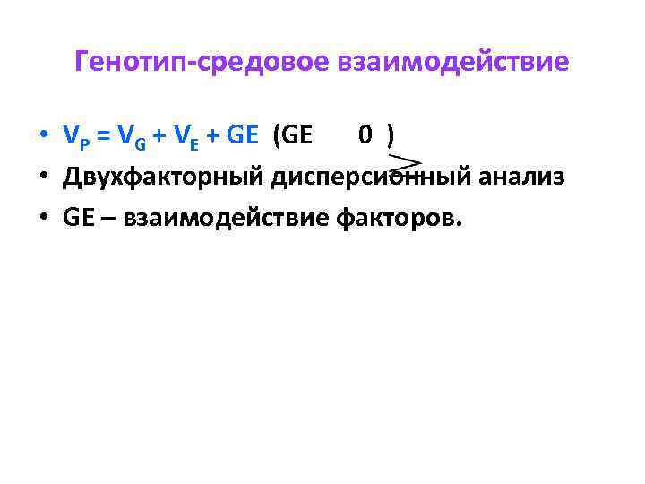 Генотип-средовое взаимодействие • VP = VG + VE + GE (GE 0 ) •