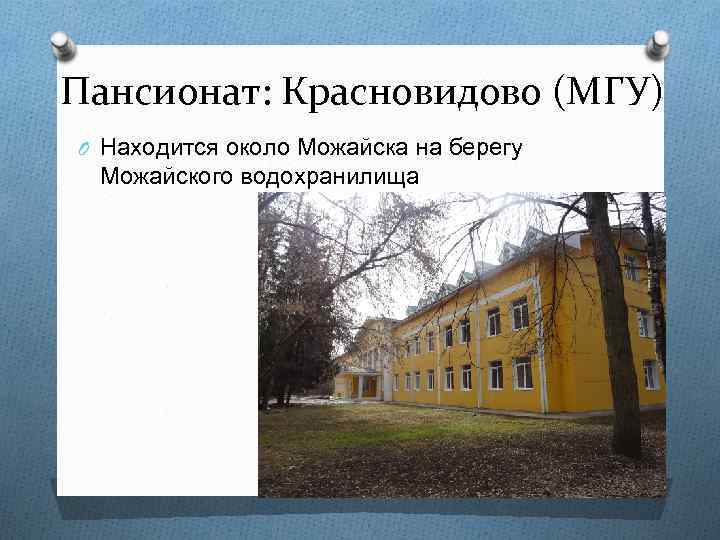 Пансионат: Красновидово (МГУ) O Находится около Можайска на берегу Можайского водохранилища 