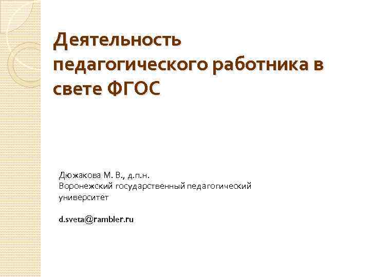 Деятельность педагогического работника в свете ФГОС Дюжакова М. В. , д. п. н. Воронежский