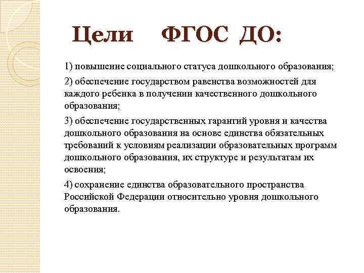 Цели ФГОС ДО: 1) повышение социального статуса дошкольного образования; 2) обеспечение государством равенства возможностей