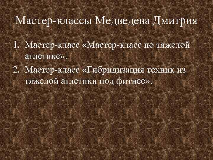 Мастер-классы Медведева Дмитрия 1. Мастер-класс «Мастер-класс по тяжелой атлетике» . 2. Мастер-класс «Гибридизация техник