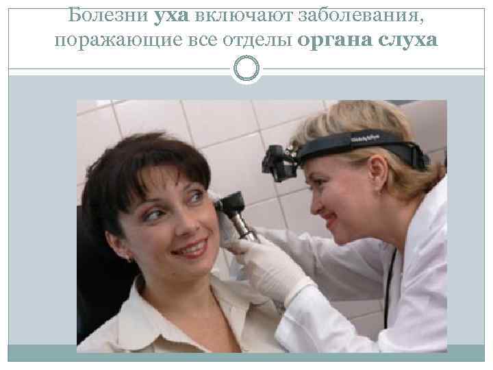 Болезни уха включают заболевания, поражающие все отделы органа слуха 