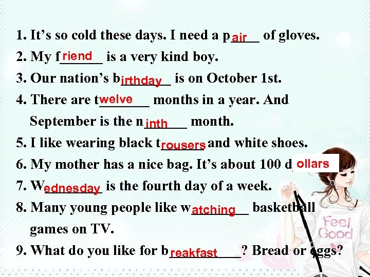 1. It’s so cold these days. I need a p____ of gloves. air riend