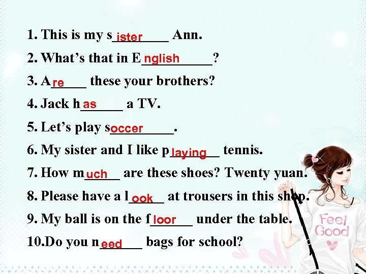 1. This is my s____ Ann. ister 2. What’s that in E_____? nglish 3.