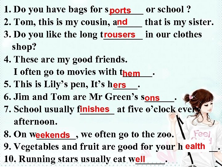 1. Do you have bags for s_______ or school ? ports nd 2. Tom,