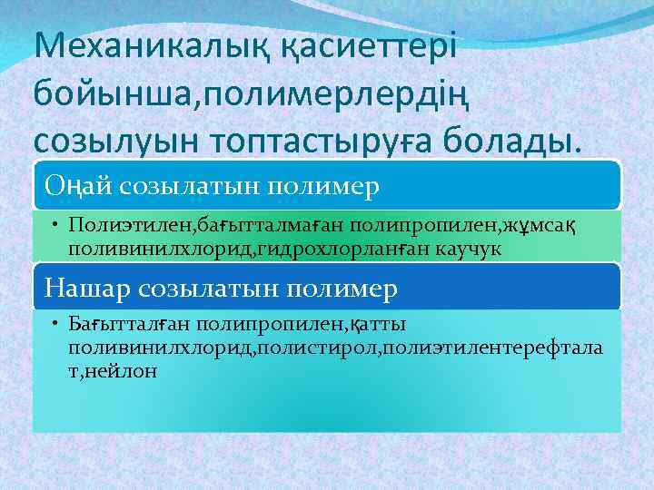 Механикалық қасиеттері бойынша, полимерлердің созылуын топтастыруға болады. Оңай созылатын полимер • Полиэтилен, бағытталмаған полипропилен,