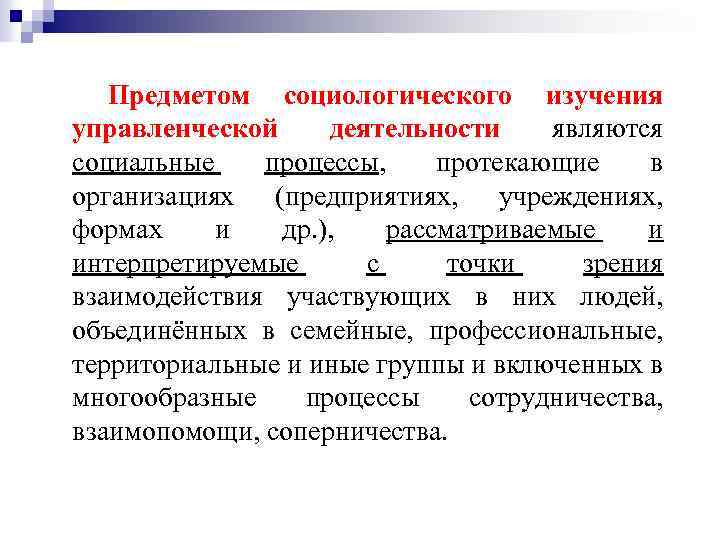 Предметом социологического изучения управленческой деятельности являются социальные процессы, протекающие в организациях (предприятиях, учреждениях, формах