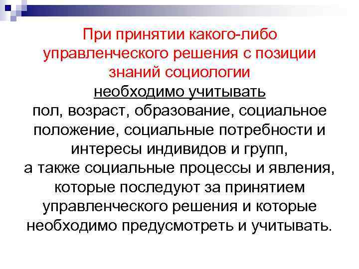 При принятии какого-либо управленческого решения с позиции знаний социологии необходимо учитывать пол, возраст, образование,