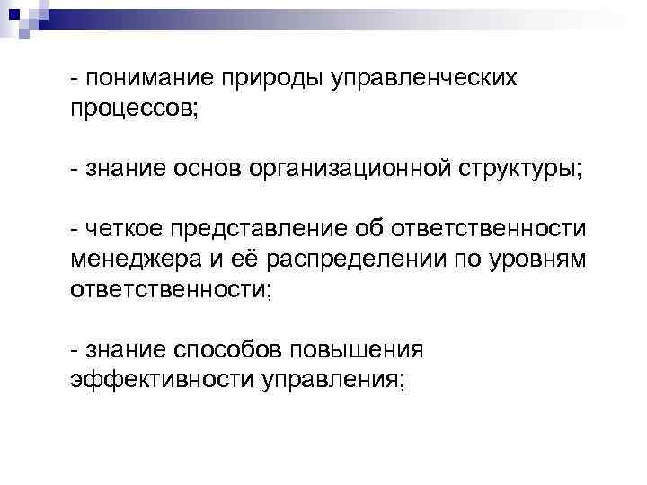 - понимание природы управленческих процессов; - знание основ организационной структуры; - четкое представление об