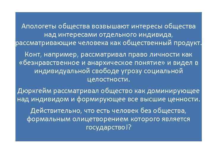 Апологеты общества возвышают интересы общества над интересами отдельного индивида, рассматривающие человека как общественный продукт.
