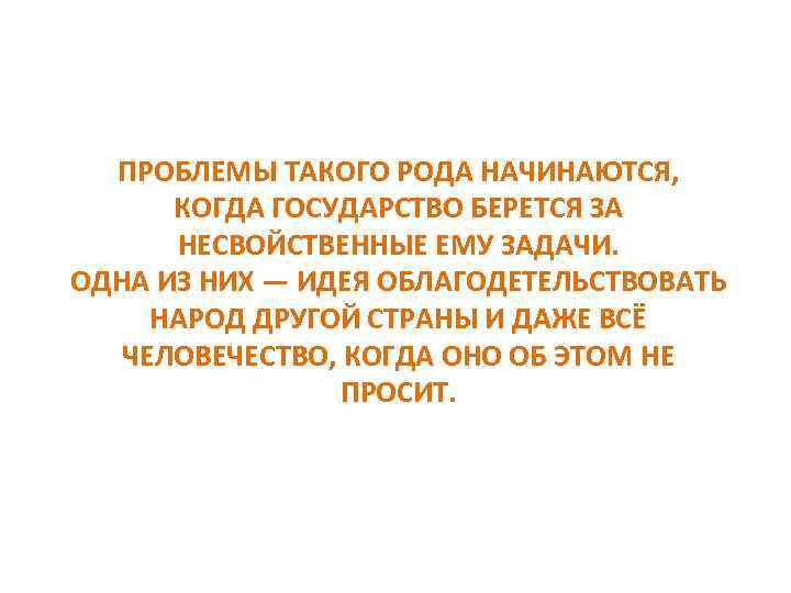 ПРОБЛЕМЫ ТАКОГО РОДА НАЧИНАЮТСЯ, КОГДА ГОСУДАРСТВО БЕРЕТСЯ ЗА НЕСВОЙСТВЕННЫЕ ЕМУ ЗАДАЧИ. ОДНА ИЗ НИХ