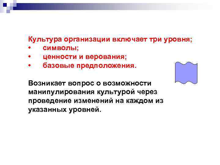 Культура организации включает три уровня; • символы; • ценности и верования; • базовые предположения.