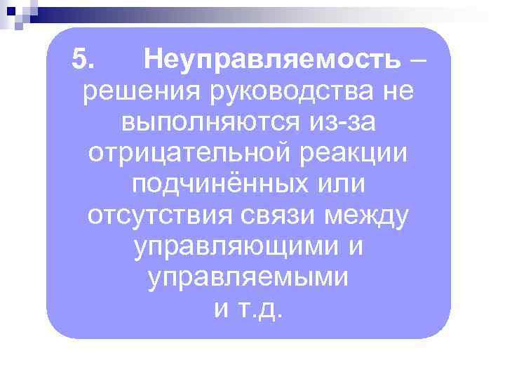 5. Неуправляемость – решения руководства не выполняются из-за отрицательной реакции подчинённых или отсутствия связи