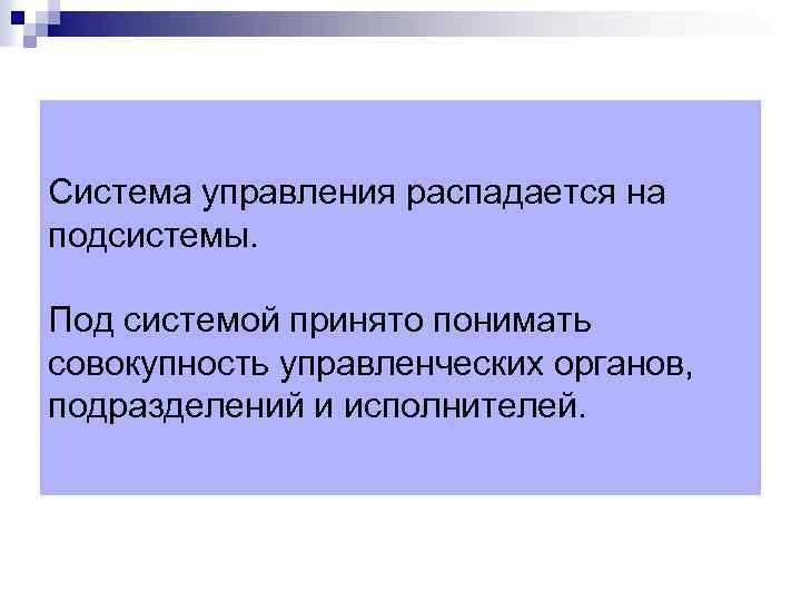 Система управления распадается на подсистемы. Под системой принято понимать совокупность управленческих органов, подразделений и