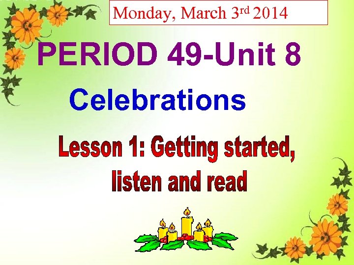 Monday, March 3 rd 2014 PERIOD 49 -Unit 8 Celebrations 