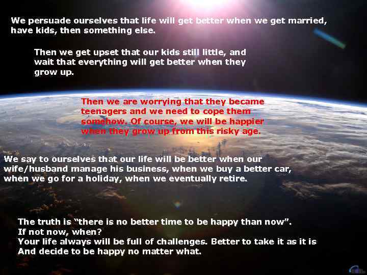 We persuade ourselves that life will get better when we get married, have kids,