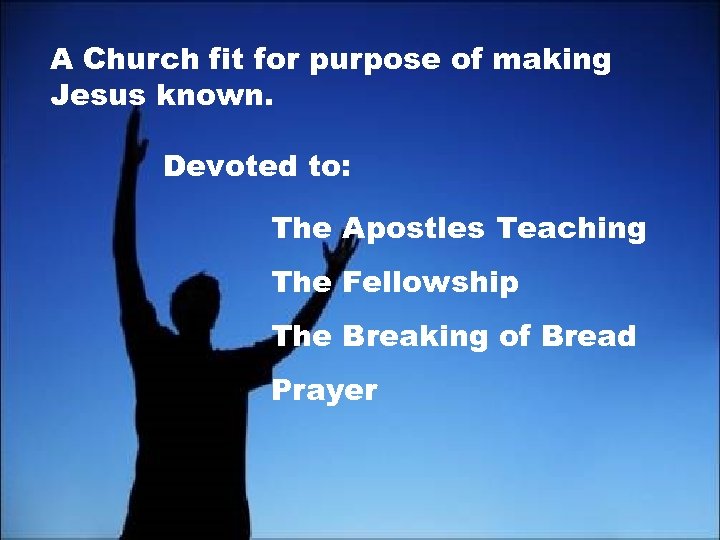 A Church fit for purpose of making Jesus known. Devoted to: The Apostles Teaching