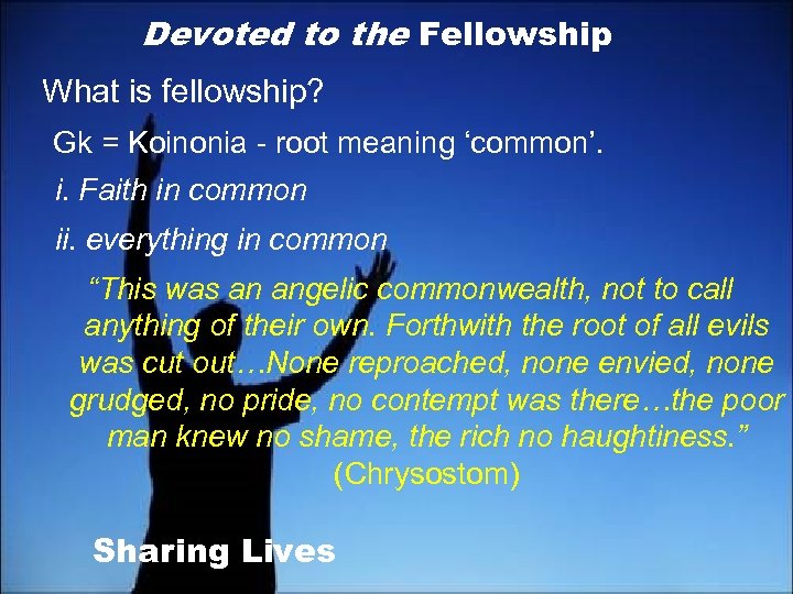 Devoted to the Fellowship What is fellowship? Gk = Koinonia - root meaning ‘common’.