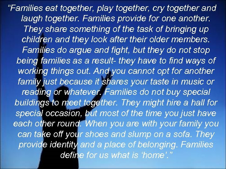 “Families eat together, play together, cry together and laugh together. Families provide for one