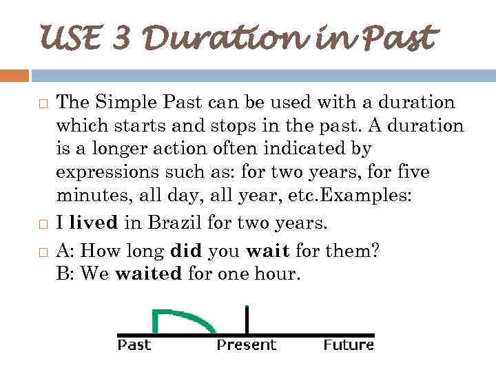 USE 3 Duration in Past The Simple Past can be used with a duration