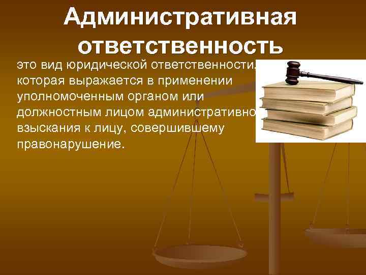 Административная ответственность это вид юридической ответственности, которая выражается в применении уполномоченным органом или должностным