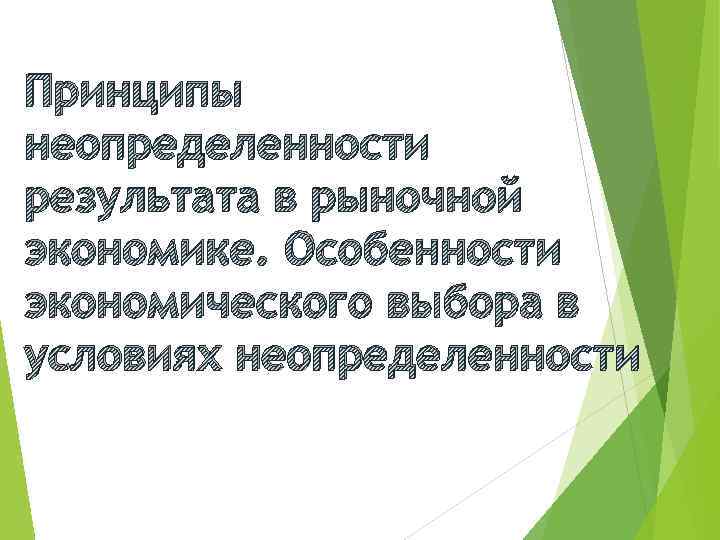 Принципы неопределенности результата в рыночной экономике. Особенности экономического выбора в условиях неопределенности 